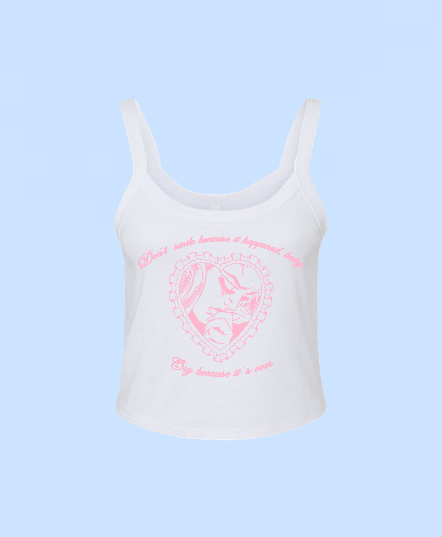 Don't Cry Because It Happened, Baby, Cry Because It's Over Baby Tee Tank Top