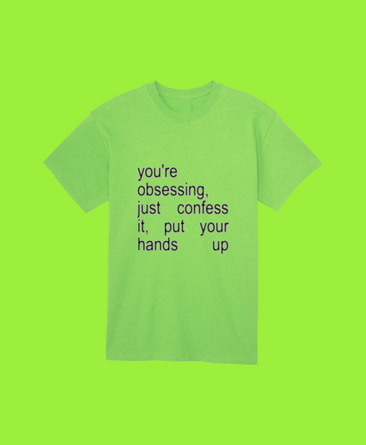 you’re obsessing, just confess it t-shirt